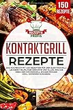 Kontaktgrill Rezepte: Das Kochbuch mit 150 Rezepten für den Elektrogrill! Leckere vielfältige Gerichte und alles, was Sie über den Küchengrill wissen müssen (inkl. Nährwertangaben)