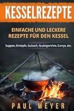 Kesselrezepte: Einfache und leckere Rezepte für den Kessel. Suppen, Eintöpfe, Gulasch, Nudelgerichte, Currys, etc.